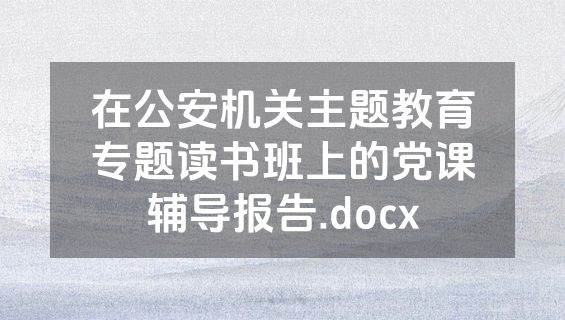 在公安机关主题教育专题读书班上的党课辅导报告.docx