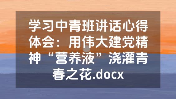 学习中青班讲话心得体会：用伟大建党精神“营养液”浇灌青春之花.docx