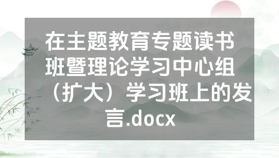 在主题教育专题读书班暨理论学习中心组（扩大）学习班上的发言.docx