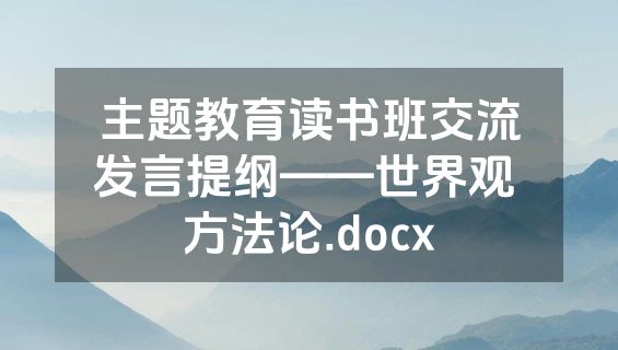 主题教育读书班交流发言提纲——世界观 方法论.docx
