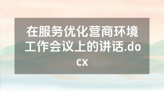 在服务优化营商环境工作会议上的讲话.docx