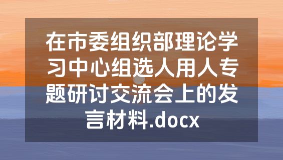 在市委组织部理论学习中心组选人用人专题研讨交流会上的发言材料.docx