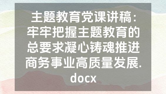 主题教育党课讲稿：牢牢把握主题教育的总要求凝心铸魂推进商务事业高质量发展.docx