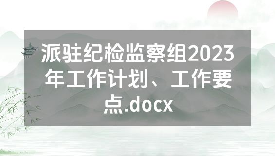 派驻纪检监察组2023年工作计划、工作要点.docx