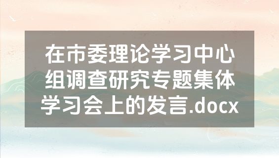 在市委理论学习中心组调查研究专题集体学习会上的发言.docx