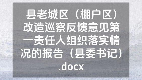 县老城区（棚户区）改造巡察反馈意见第一责任人组织落实情况的报告（县委书记）.docx