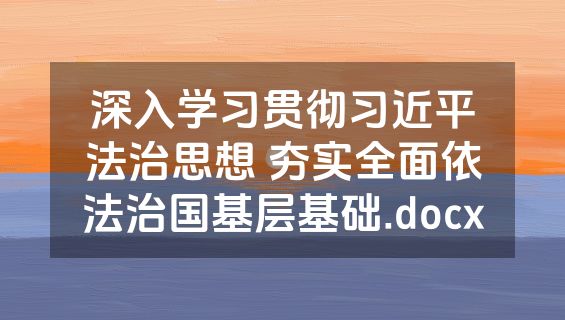 深入学习贯彻习近平法治思想 夯实全面依法治国基层基础.docx