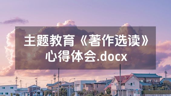 主题教育《著作选读》心得体会.docx