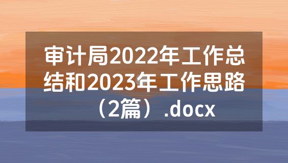 审计局2022年工作总结和2023年工作思路（2篇）.docx