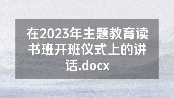 在2023年主题教育读书班开班仪式上的讲话.docx