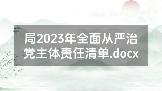 局2023年全面从严治党主体责任清单.docx