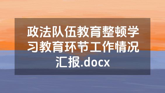 政法队伍教育整顿学习教育环节工作情况汇报.docx