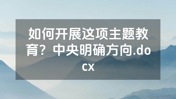如何开展这项主题教育？中央明确方向.docx
