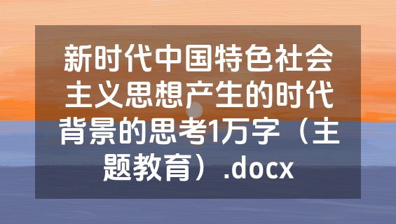新时代中国特色社会主义思想产生的时代背景的思考1万字（主题教育）.docx