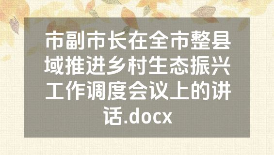 市副市长在全市整县域推进乡村生态振兴工作调度会议上的讲话.docx