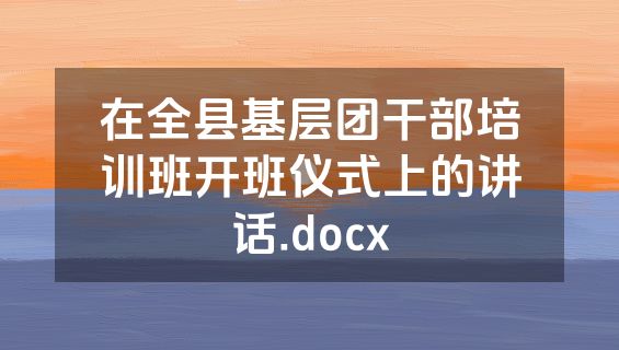 在全县基层团干部培训班开班仪式上的讲话.docx
