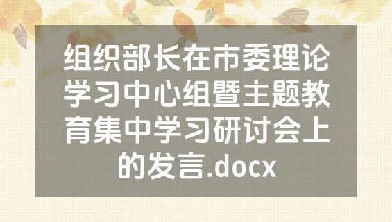 组织部长在市委理论学习中心组暨主题教育集中学习研讨会上的发言.docx