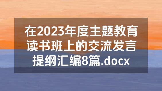 在2023年度主题教育读书班上的交流发言提纲汇编8篇.docx