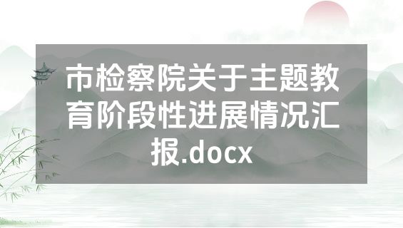 市检察院关于主题教育阶段性进展情况汇报.docx