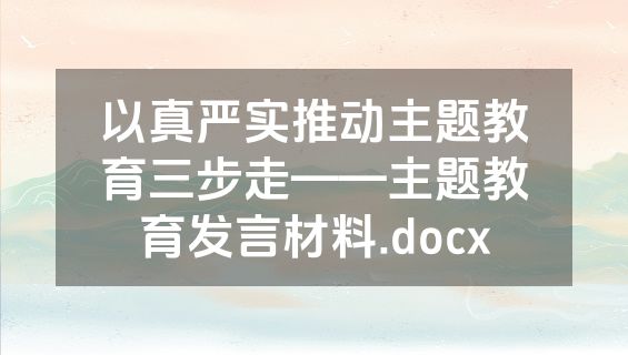 以真严实推动主题教育三步走——主题教育发言材料.docx