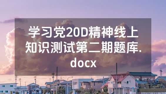 学习党20D精神线上知识测试第二期题库.docx