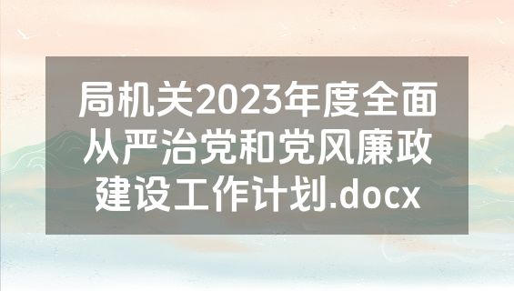 局机关2023年度全面从严治党和党风廉政建设工作计划.docx