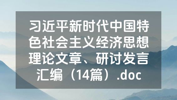 习近平新时代中国特色社会主义经济思想理论文章、研讨发言汇编（14篇）.doc