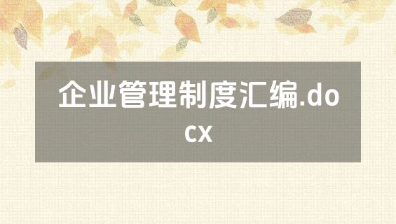 企业管理制度汇编.docx