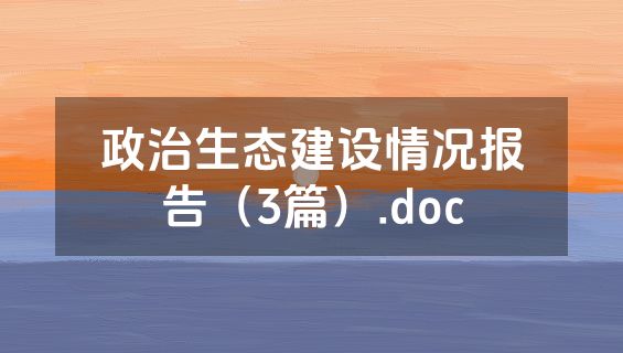 政治生态建设情况报告（3篇）.doc