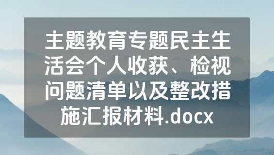 主题教育专题民主生活会个人收获、检视问题清单以及整改措施汇报材料.docx