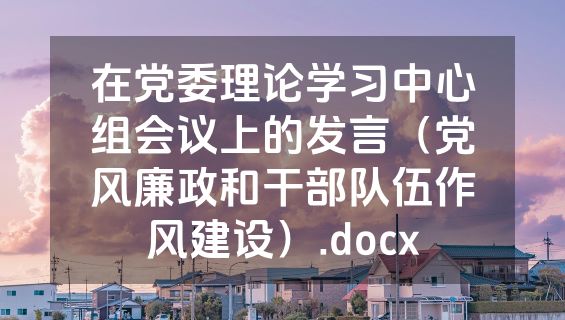在党委理论学习中心组会议上的发言（党风廉政和干部队伍作风建设）.docx