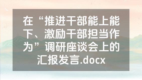 在“推进干部能上能下、激励干部担当作为”调研座谈会上的汇报发言.docx