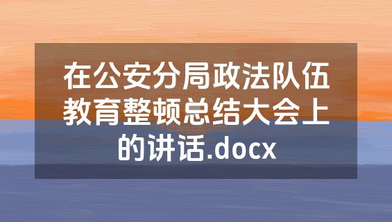 在公安分局政法队伍教育整顿总结大会上的讲话.docx