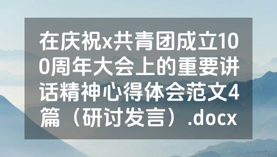 在庆祝x共青团成立100周年大会上的重要讲话精神心得体会范文4篇（研讨发言）.docx
