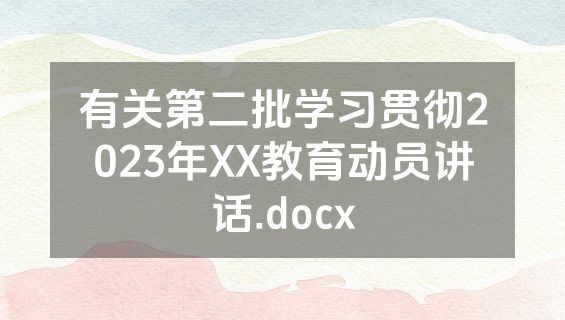 有关第二批学习贯彻2023年XX教育动员讲话.docx
