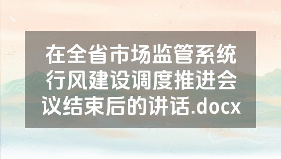 在全省市场监管系统行风建设调度推进会议结束后的讲话.docx