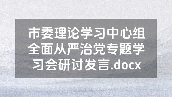 市委理论学习中心组全面从严治党专题学习会研讨发言.docx