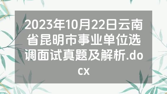 2023年10月22日云南省昆明市事业单位选调面试真题及解析.docx