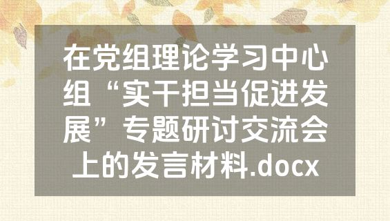 在党组理论学习中心组“实干担当促进发展”专题研讨交流会上的发言材料.docx