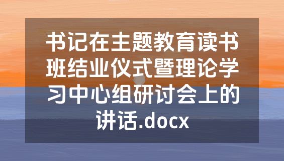 书记在主题教育读书班结业仪式暨理论学习中心组研讨会上的讲话.docx