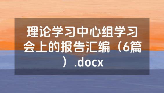 理论学习中心组学习会上的报告汇编（6篇）.docx