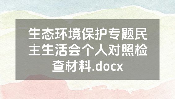 生态环境保护专题民主生活会个人对照检查材料.docx
