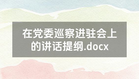 在党委巡察进驻会上的讲话提纲.docx