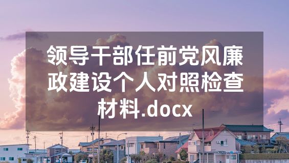 领导干部任前党风廉政建设个人对照检查材料.docx