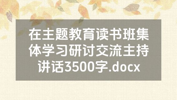 在主题教育读书班集体学习研讨交流主持讲话3500字.docx