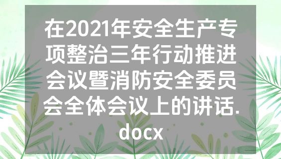 在2021年安全生产专项整治三年行动推进会议暨消防安全委员会全体会议上的讲话.docx