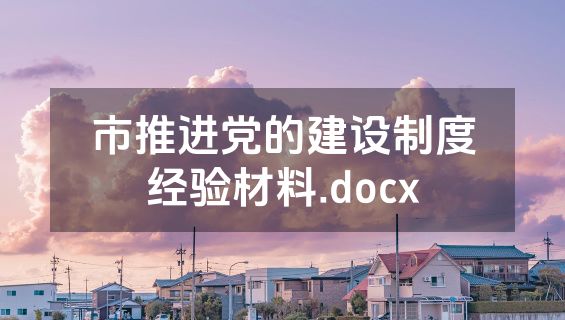 市推进党的建设制度经验材料.docx