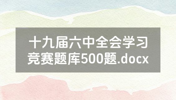 十九届六中全会学习竞赛题库500题.docx