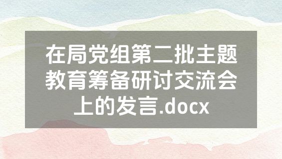在局党组第二批主题教育筹备研讨交流会上的发言.docx