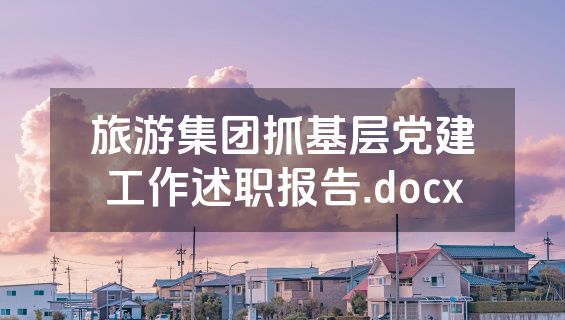 旅游集团抓基层党建工作述职报告.docx